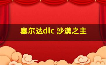 塞尔达dlc 沙漠之主